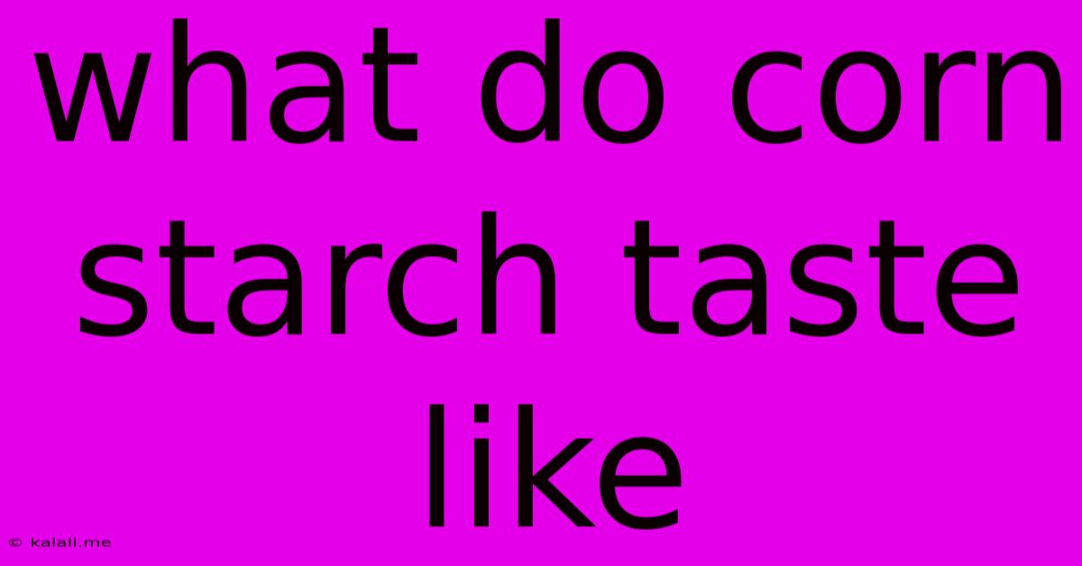 What Do Corn Starch Taste Like