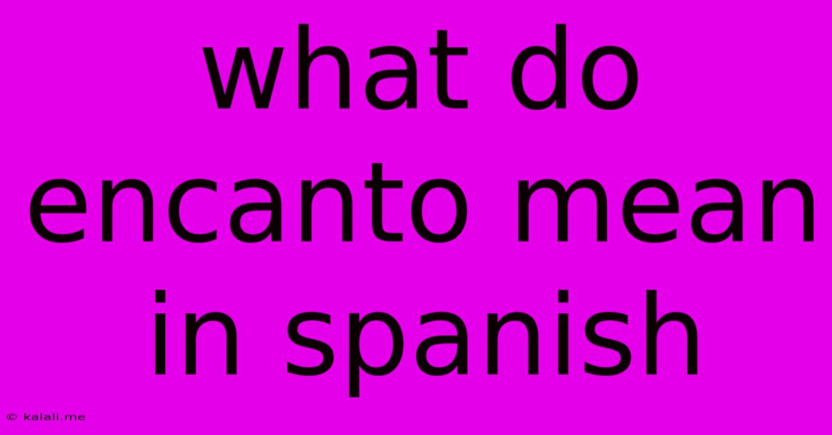 What Do Encanto Mean In Spanish