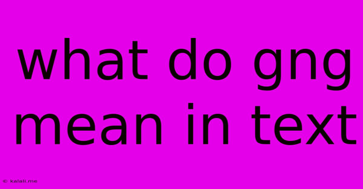 What Do Gng Mean In Text