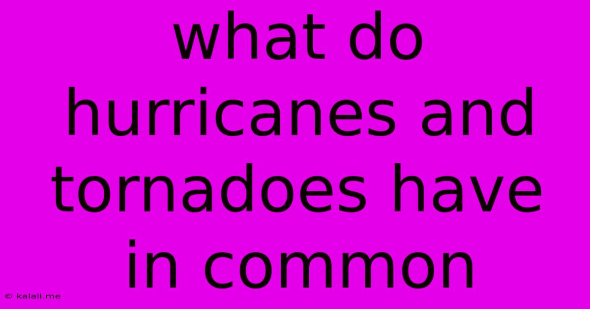 What Do Hurricanes And Tornadoes Have In Common