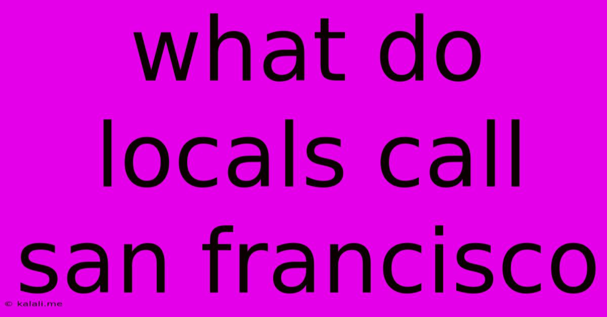 What Do Locals Call San Francisco