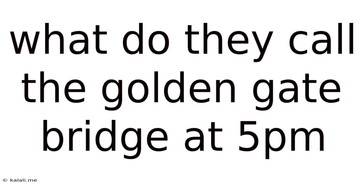 What Do They Call The Golden Gate Bridge At 5pm