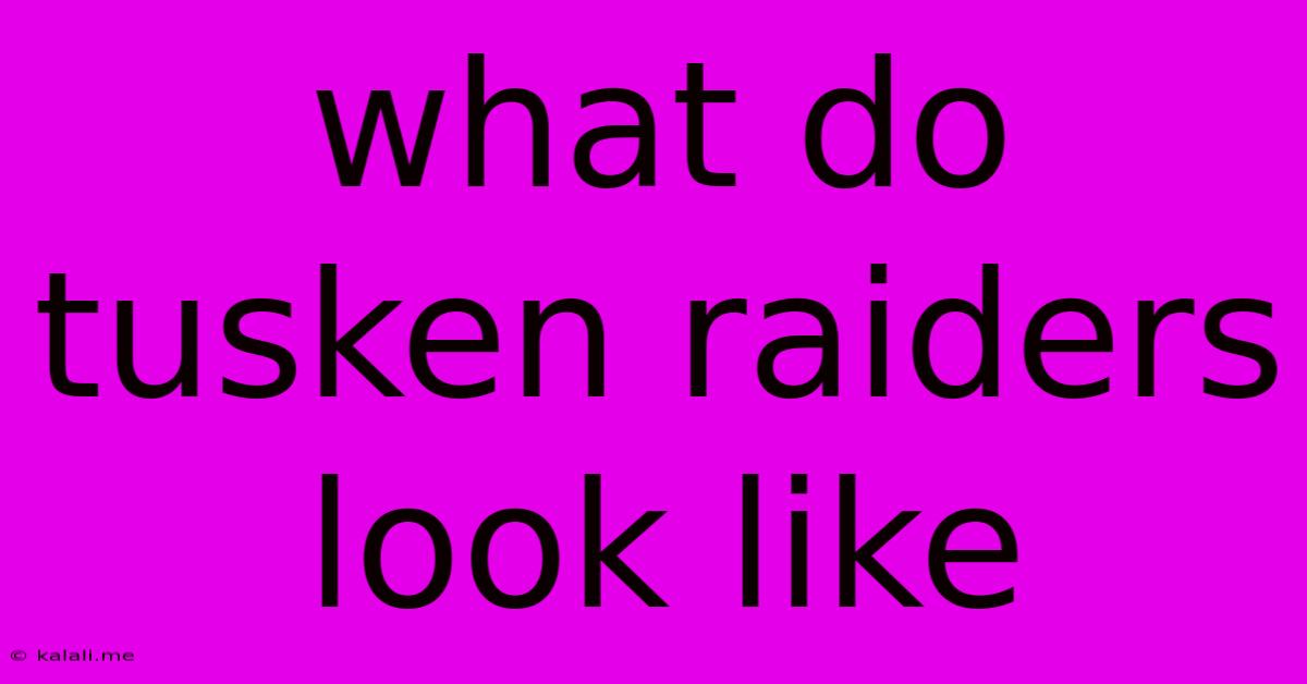 What Do Tusken Raiders Look Like