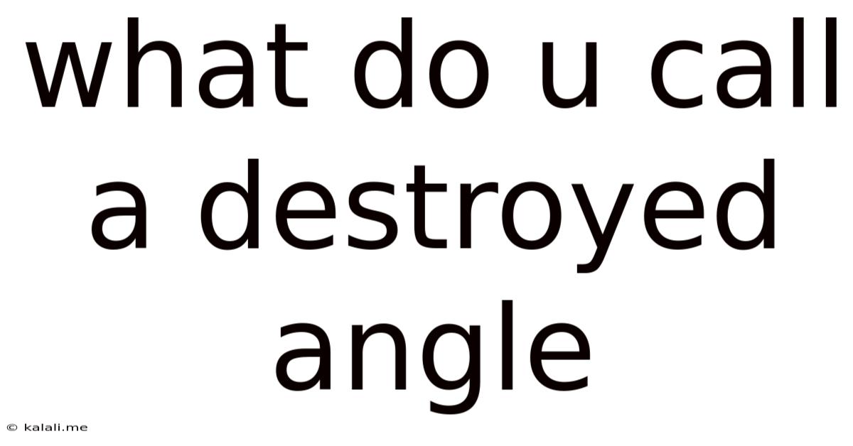 What Do U Call A Destroyed Angle