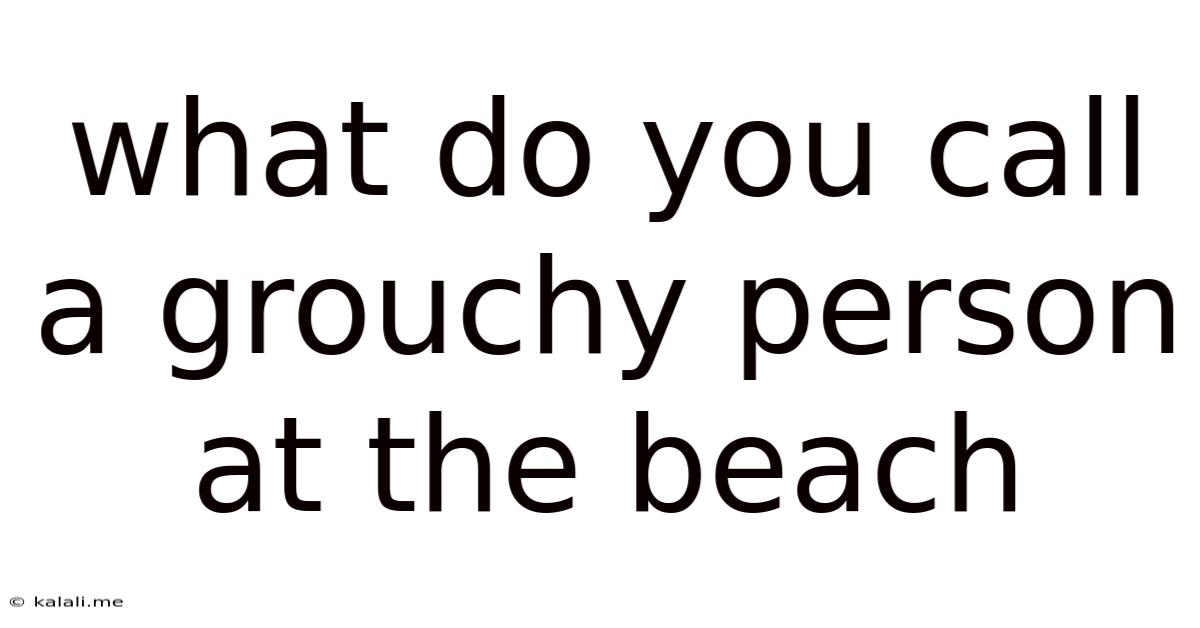 What Do You Call A Grouchy Person At The Beach