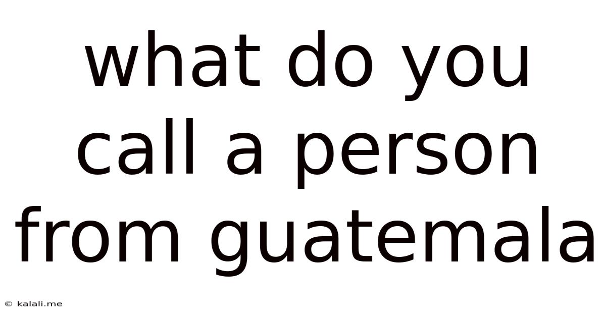 What Do You Call A Person From Guatemala