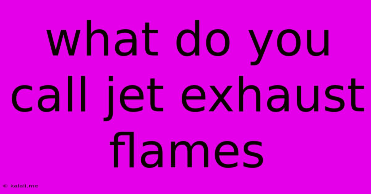 What Do You Call Jet Exhaust Flames