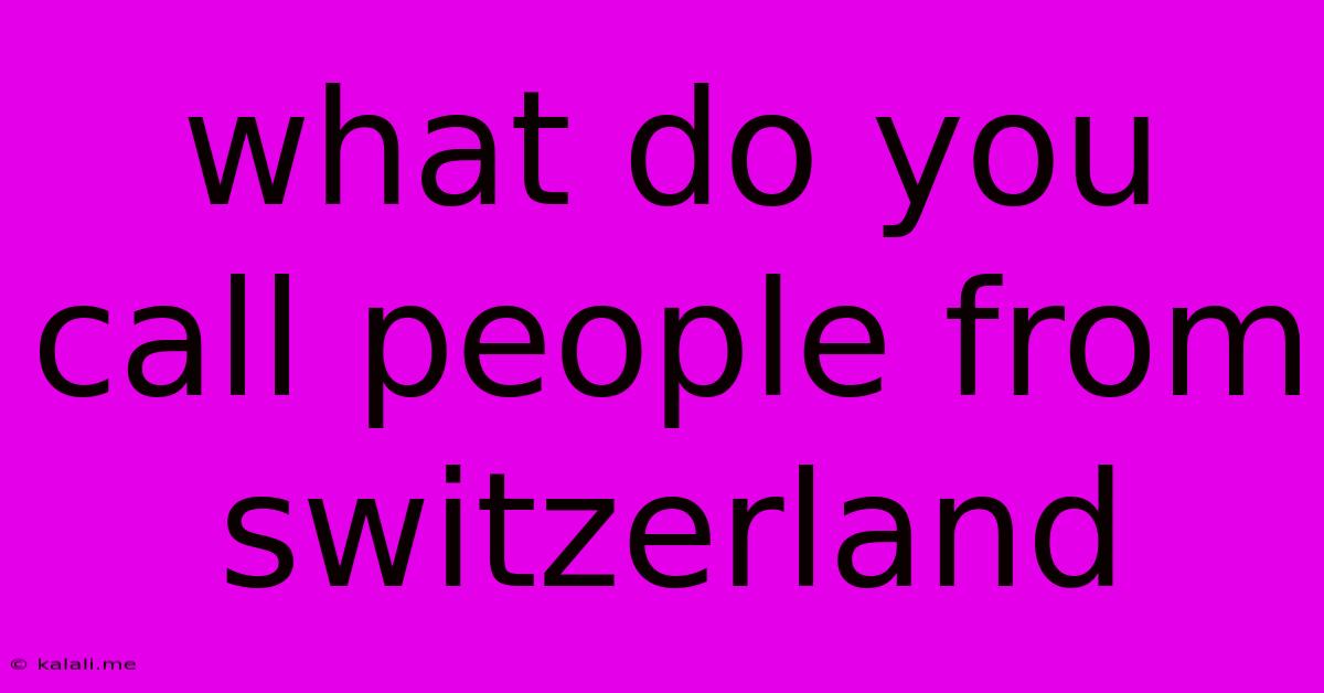 What Do You Call People From Switzerland