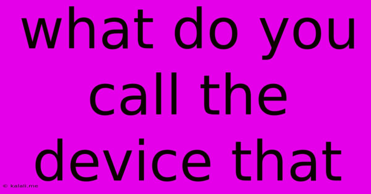 What Do You Call The Device That