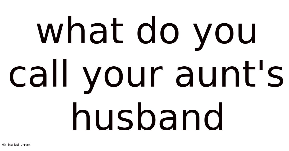 What Do You Call Your Aunt's Husband