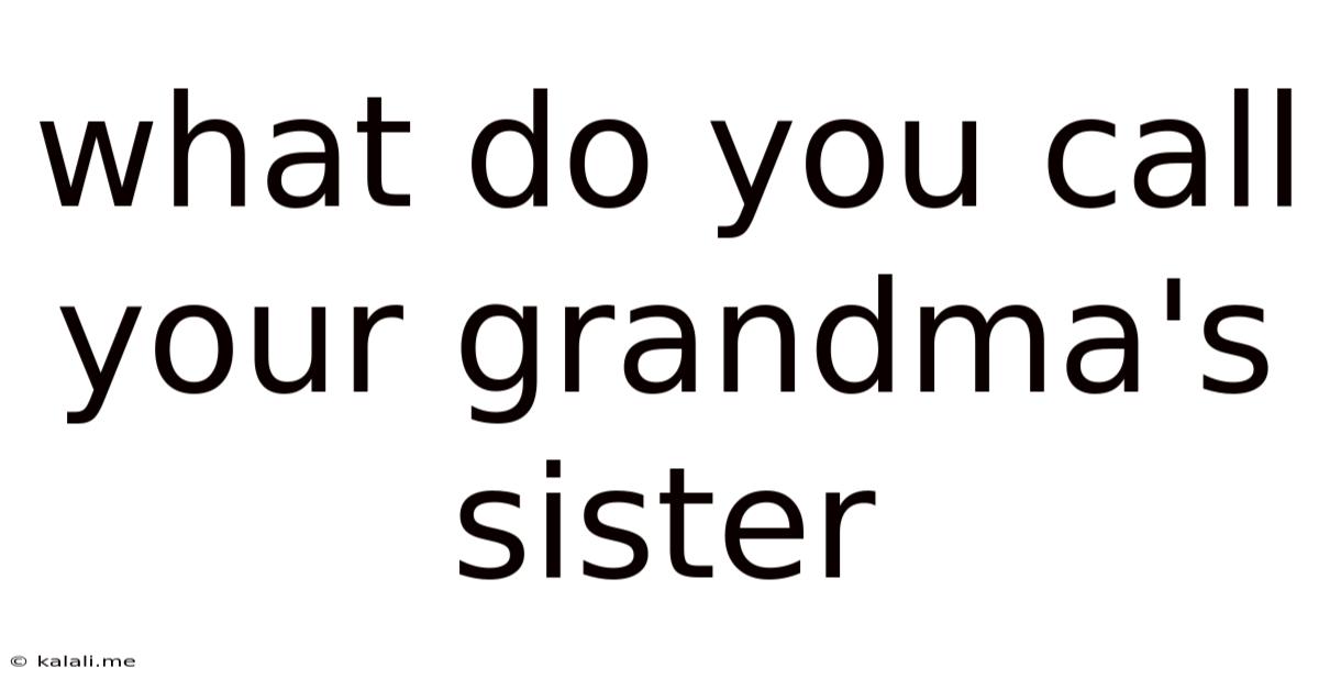 What Do You Call Your Grandma's Sister