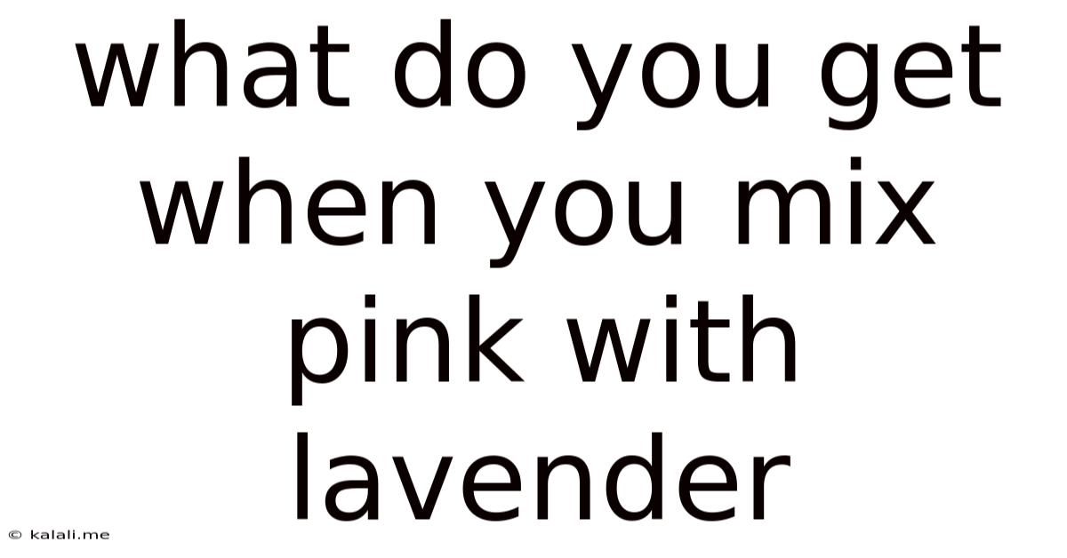 What Do You Get When You Mix Pink With Lavender