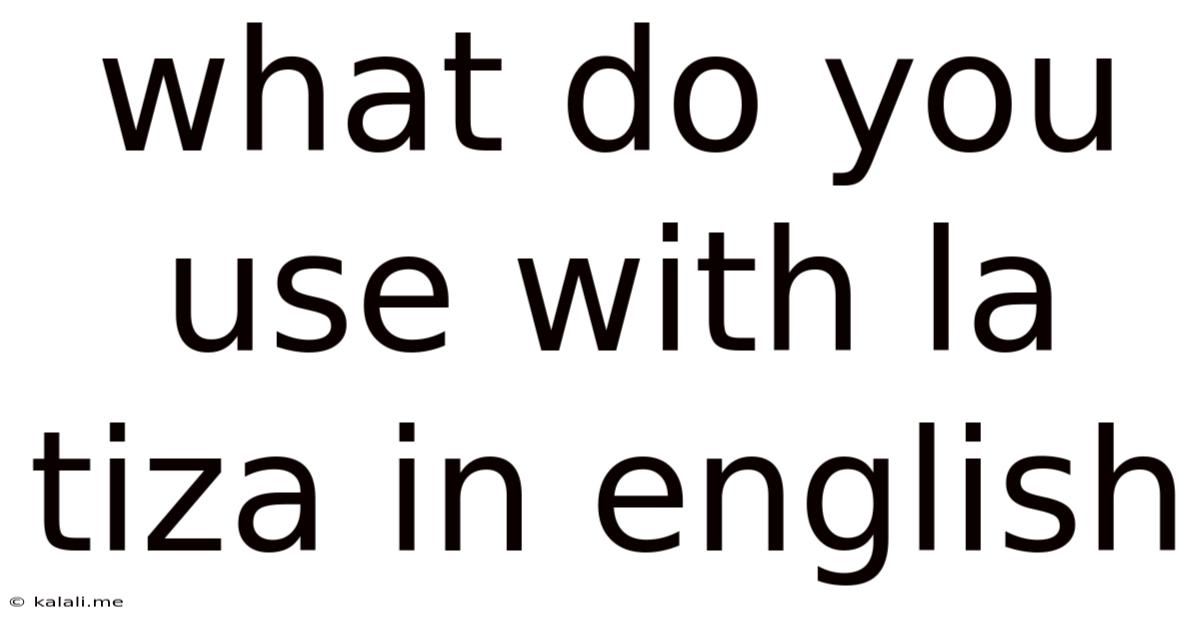 What Do You Use With La Tiza In English