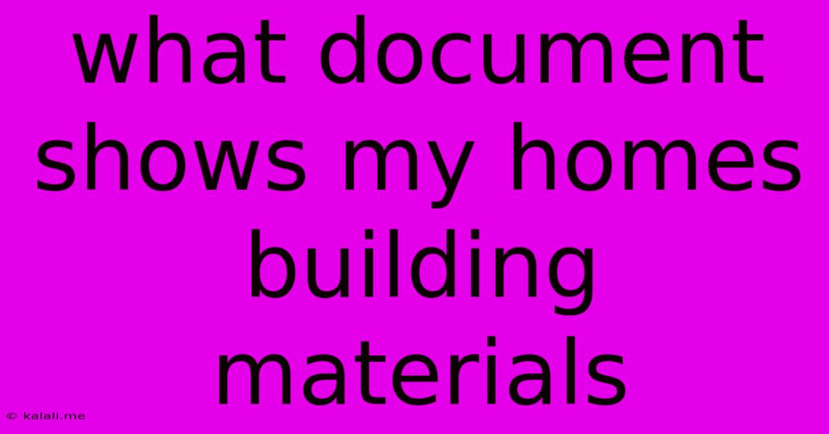 What Document Shows My Homes Building Materials