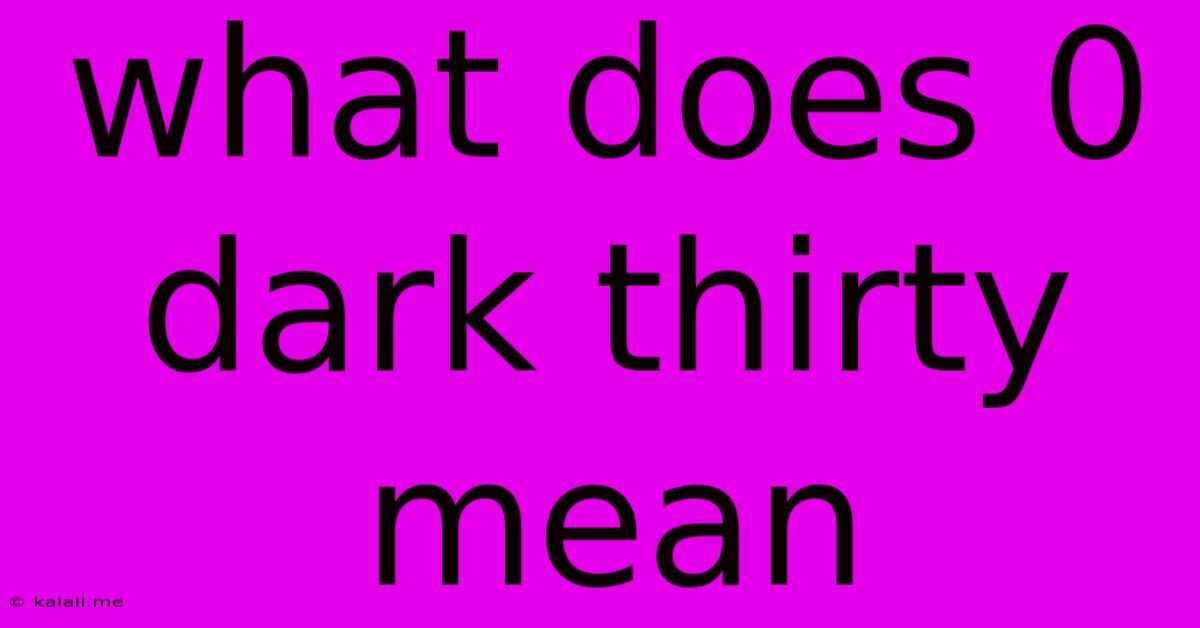 What Does 0 Dark Thirty Mean