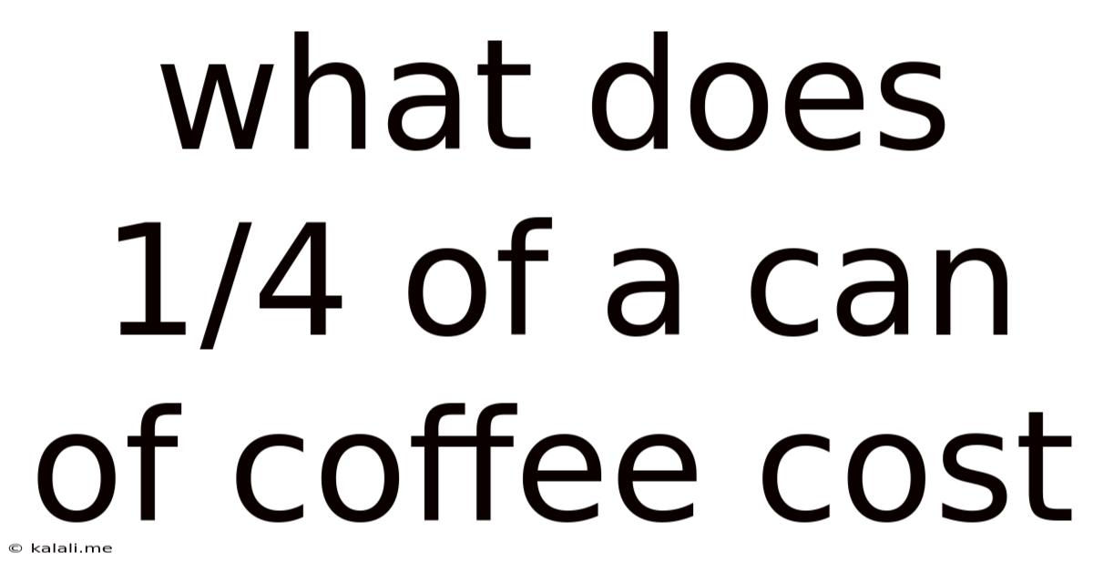 What Does 1/4 Of A Can Of Coffee Cost