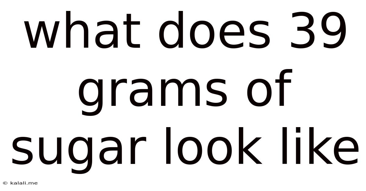 What Does 39 Grams Of Sugar Look Like