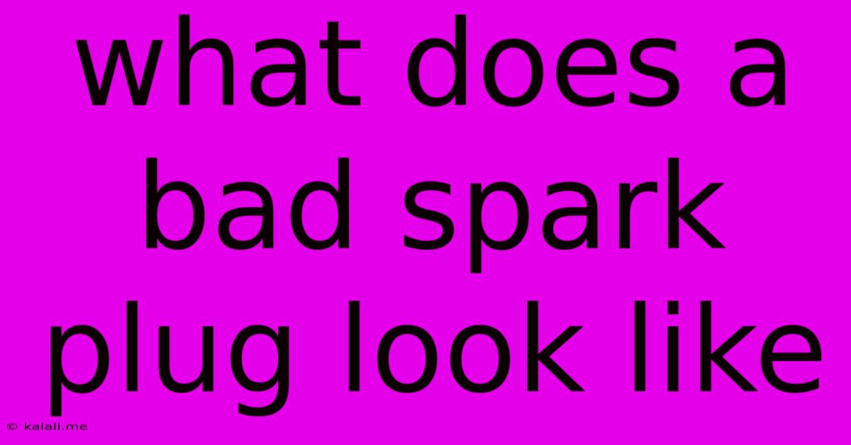 What Does A Bad Spark Plug Look Like