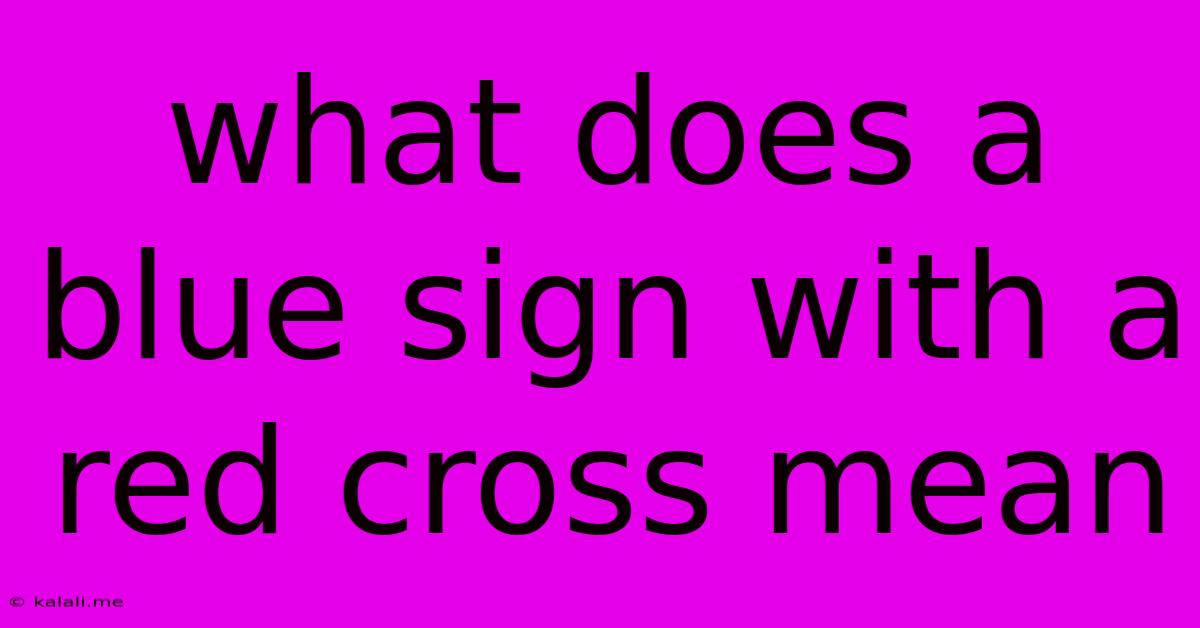 What Does A Blue Sign With A Red Cross Mean