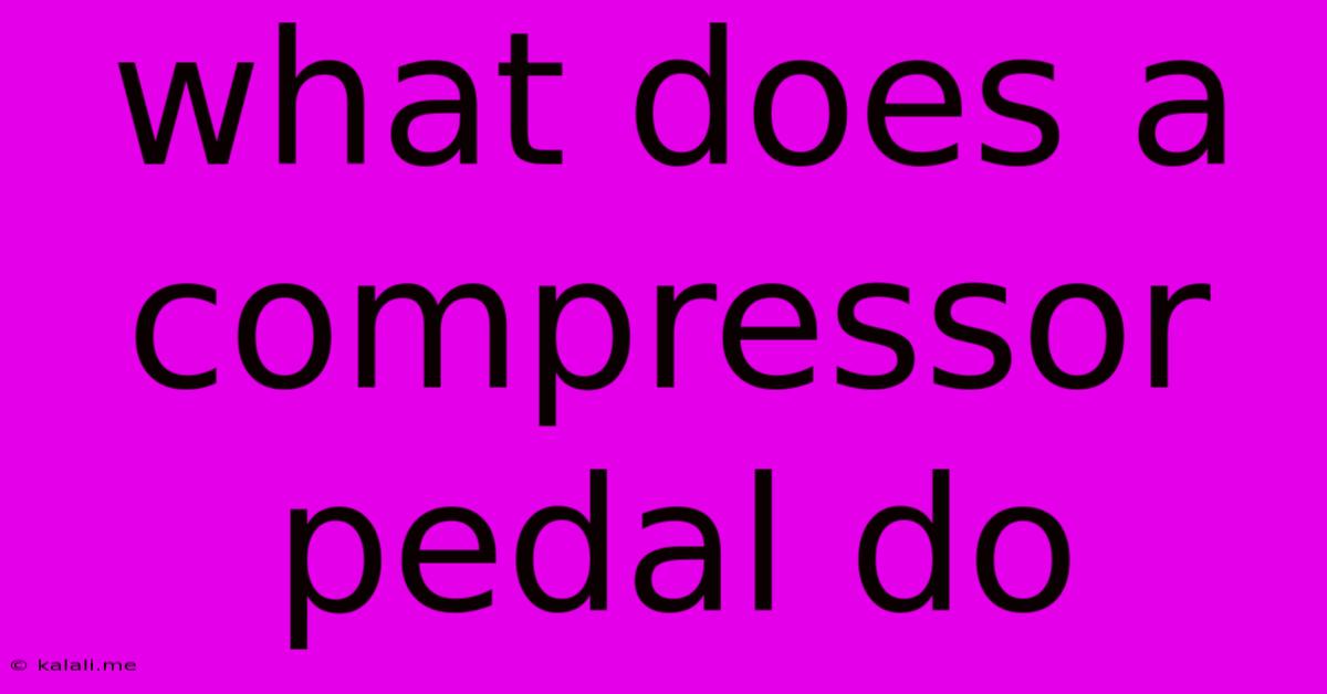 What Does A Compressor Pedal Do