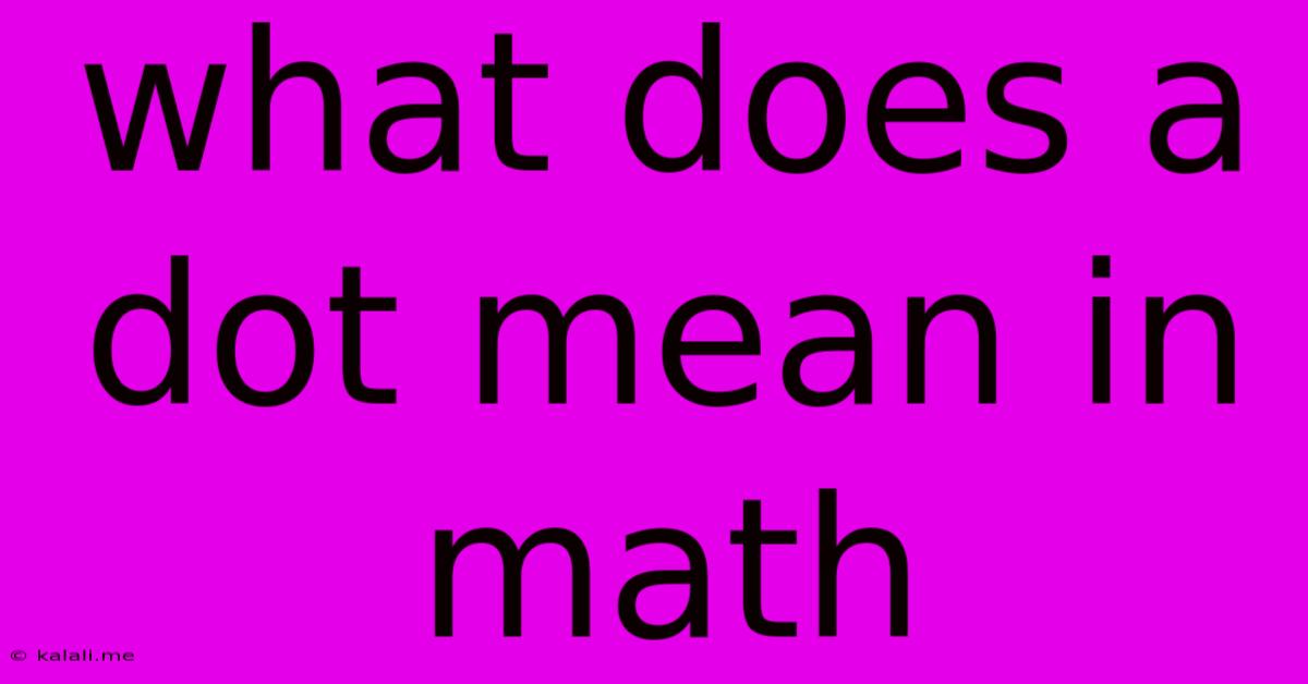 What Does A Dot Mean In Math