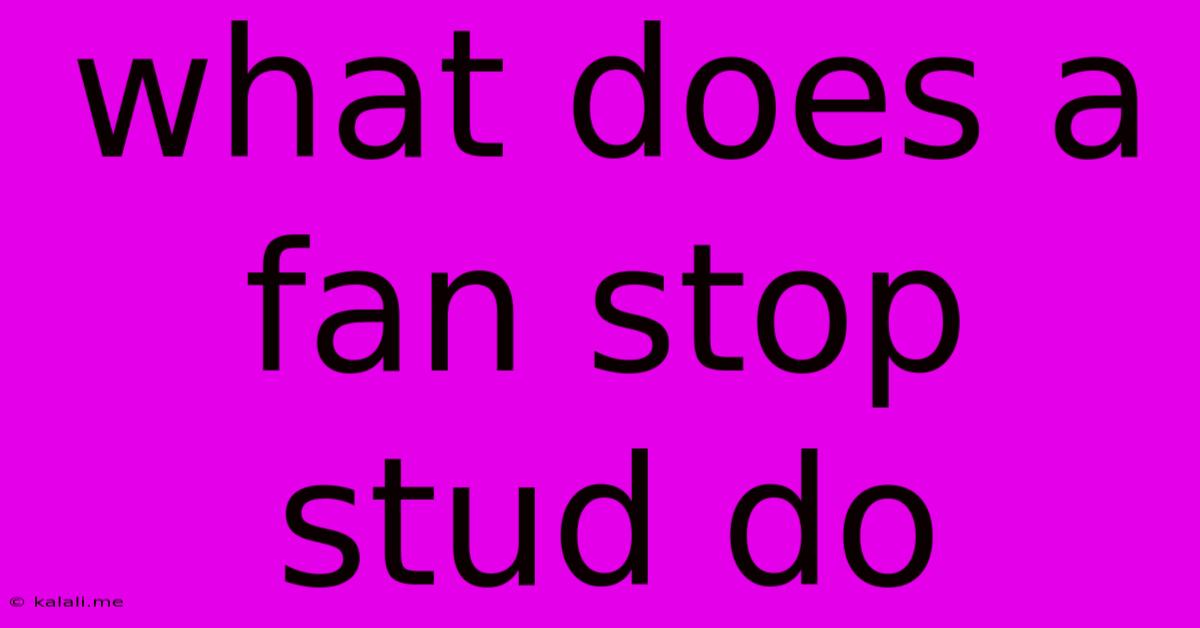 What Does A Fan Stop Stud Do