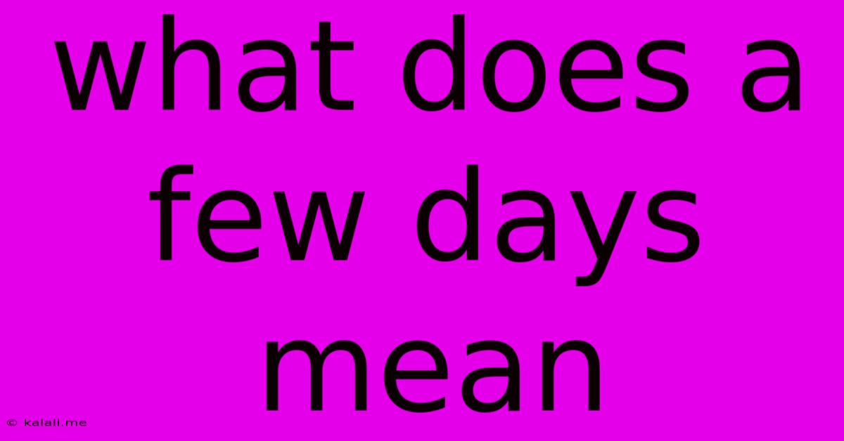 What Does A Few Days Mean