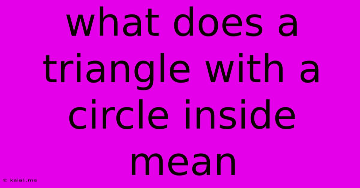 What Does A Triangle With A Circle Inside Mean