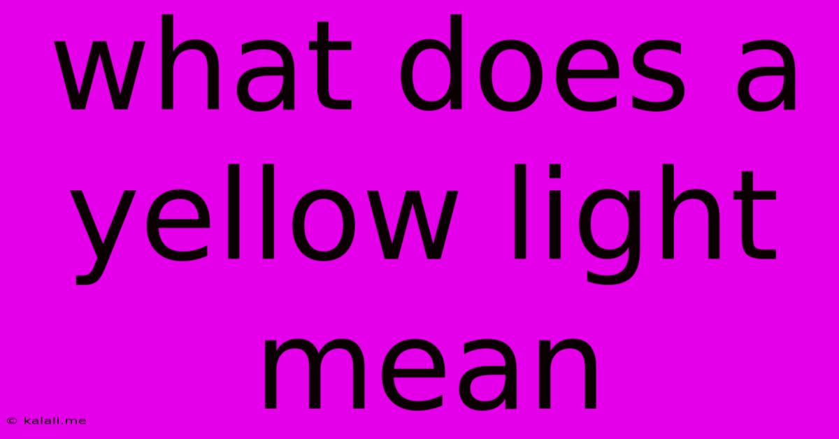 What Does A Yellow Light Mean