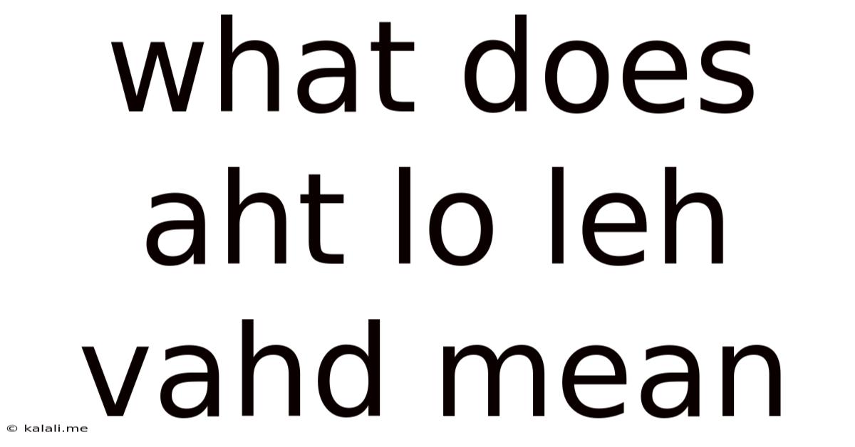 What Does Aht Lo Leh Vahd Mean