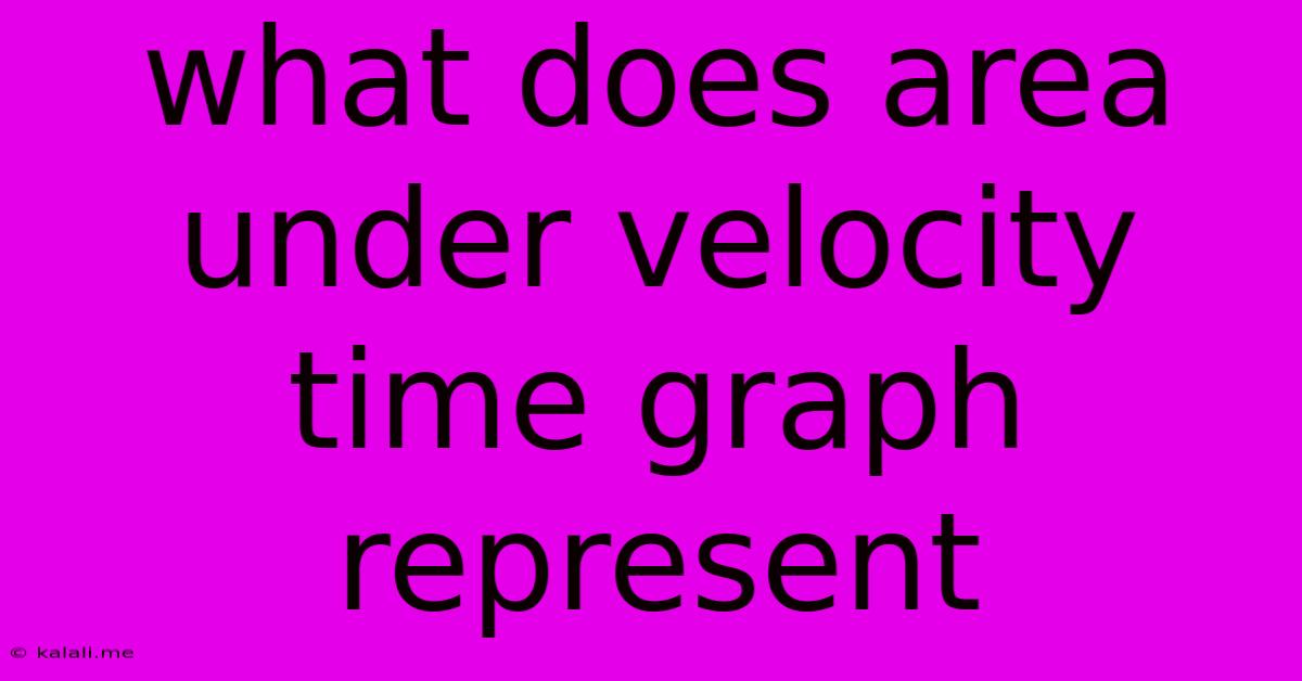 What Does Area Under Velocity Time Graph Represent