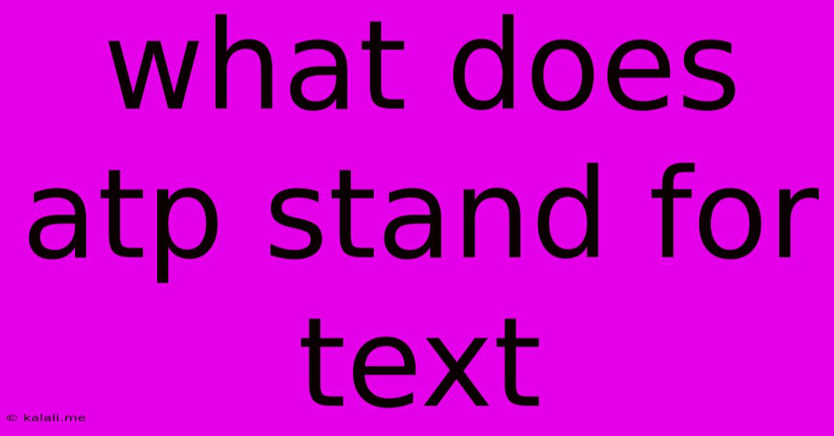 What Does Atp Stand For Text