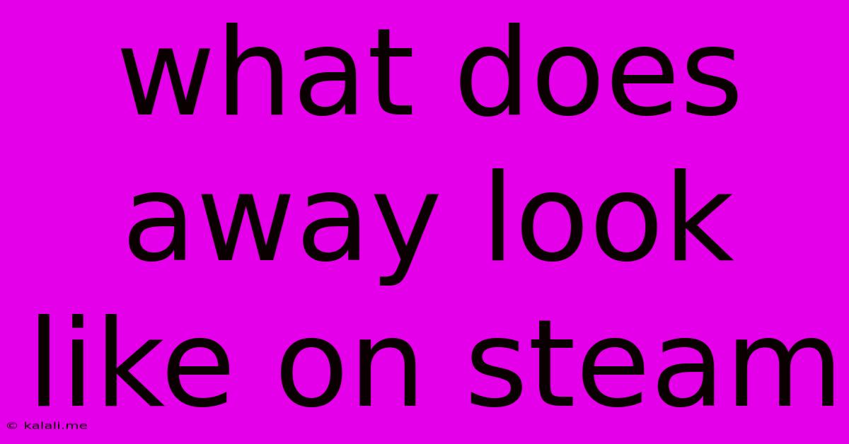 What Does Away Look Like On Steam