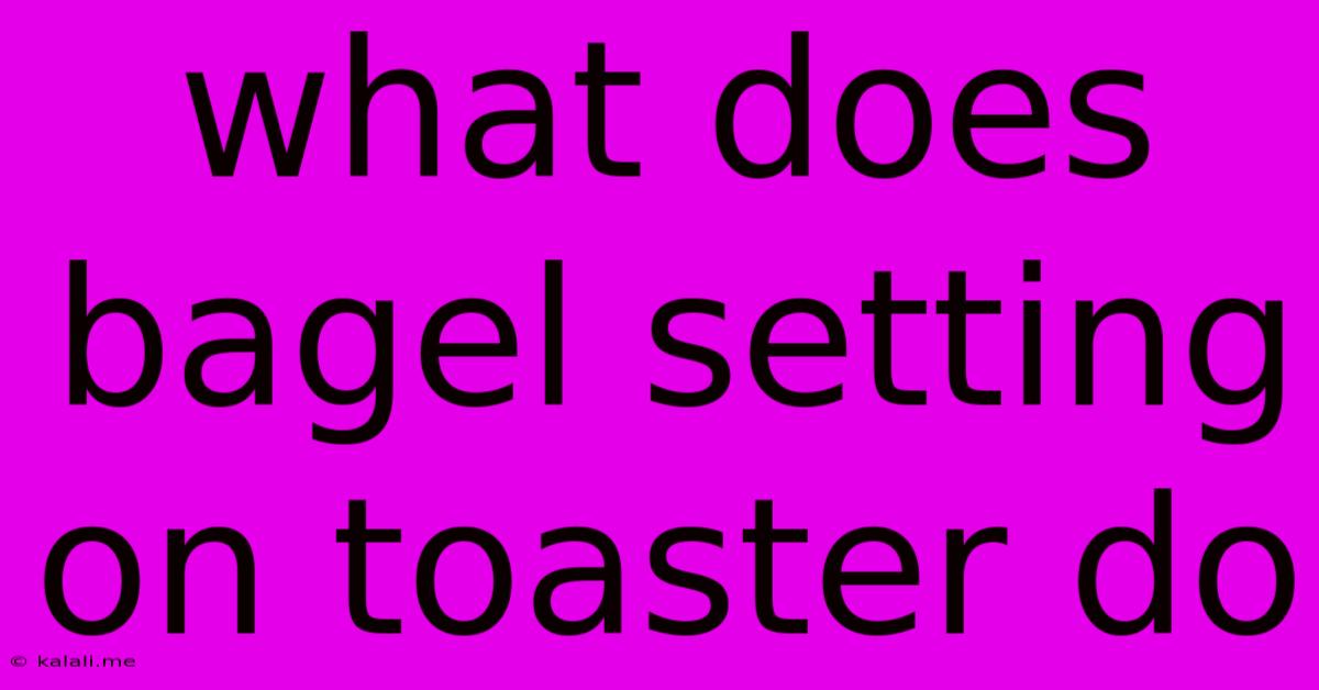 What Does Bagel Setting On Toaster Do