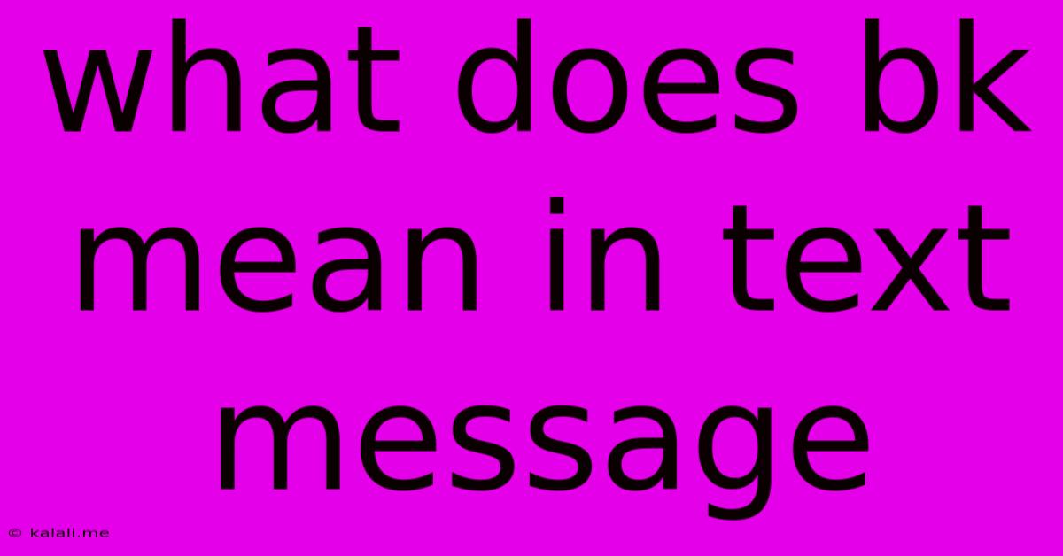 What Does Bk Mean In Text Message