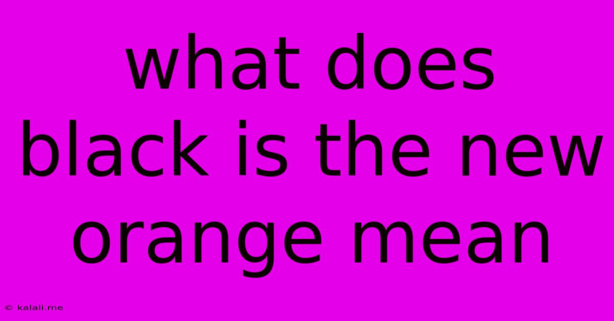 What Does Black Is The New Orange Mean
