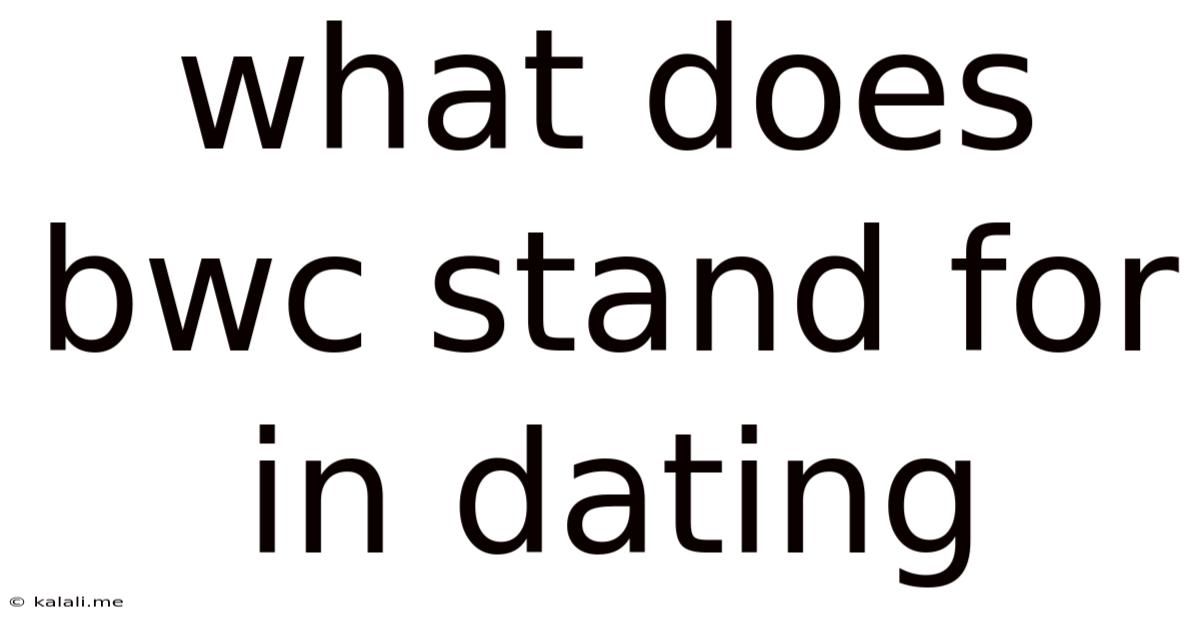 What Does Bwc Stand For In Dating