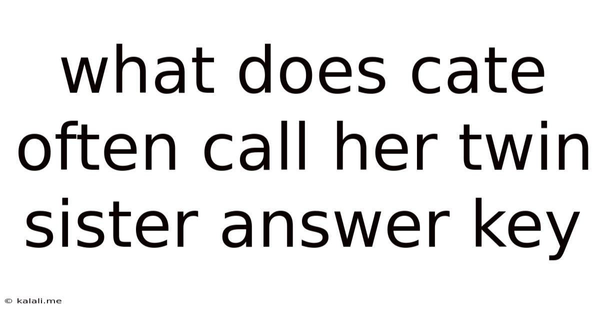 What Does Cate Often Call Her Twin Sister Answer Key