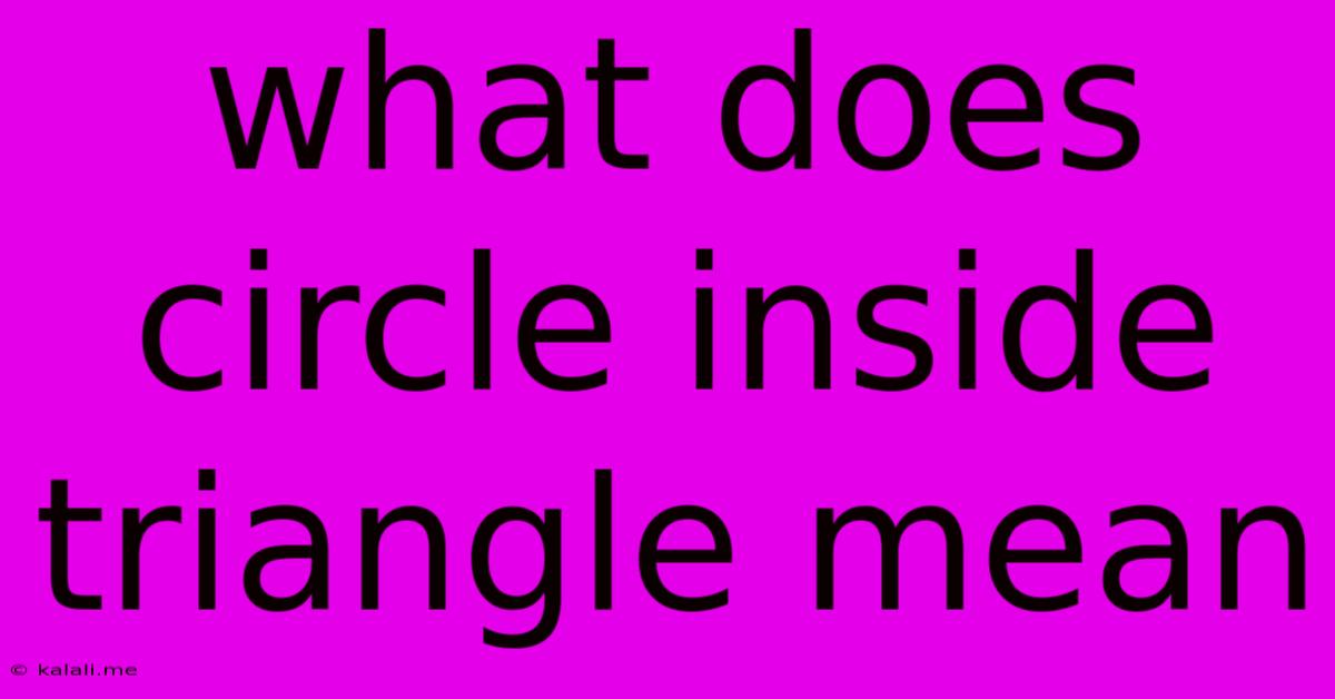 What Does Circle Inside Triangle Mean
