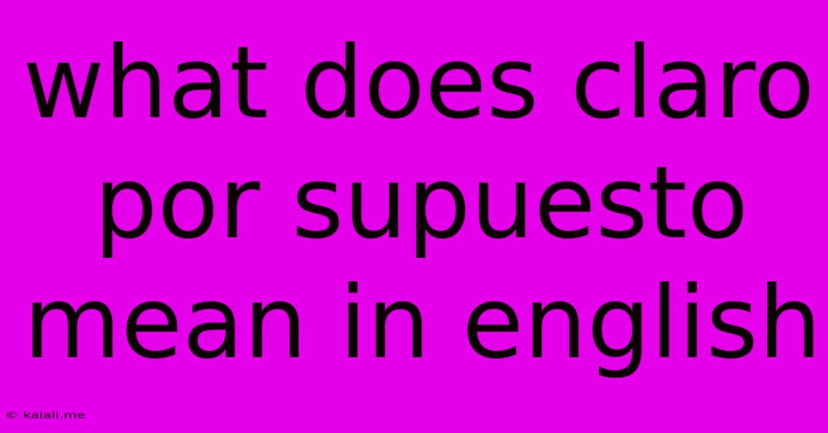 What Does Claro Por Supuesto Mean In English
