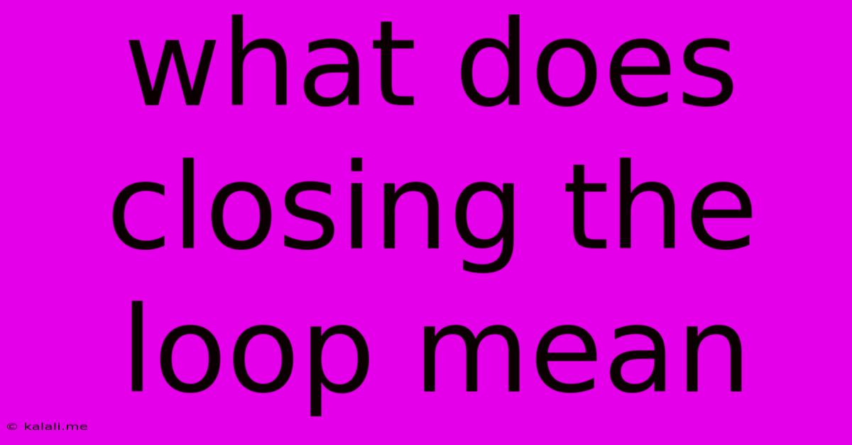 What Does Closing The Loop Mean