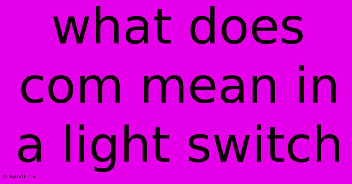 What Does Com Mean In A Light Switch