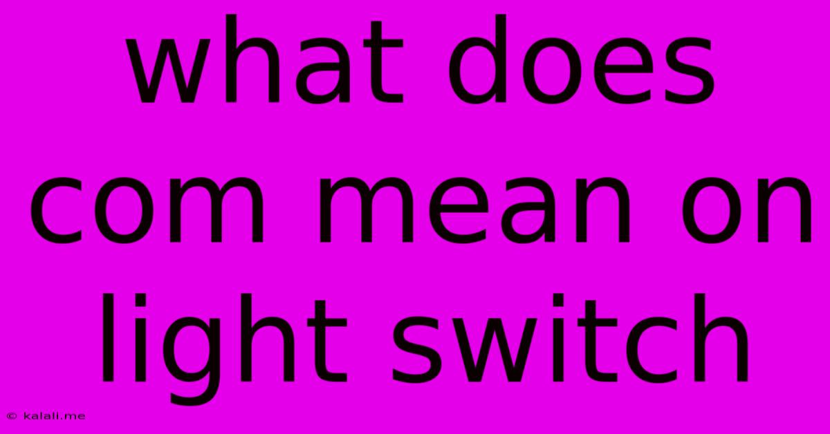What Does Com Mean On Light Switch