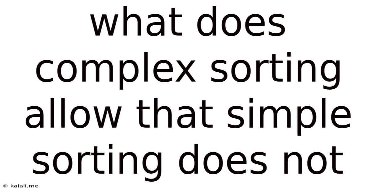 What Does Complex Sorting Allow That Simple Sorting Does Not