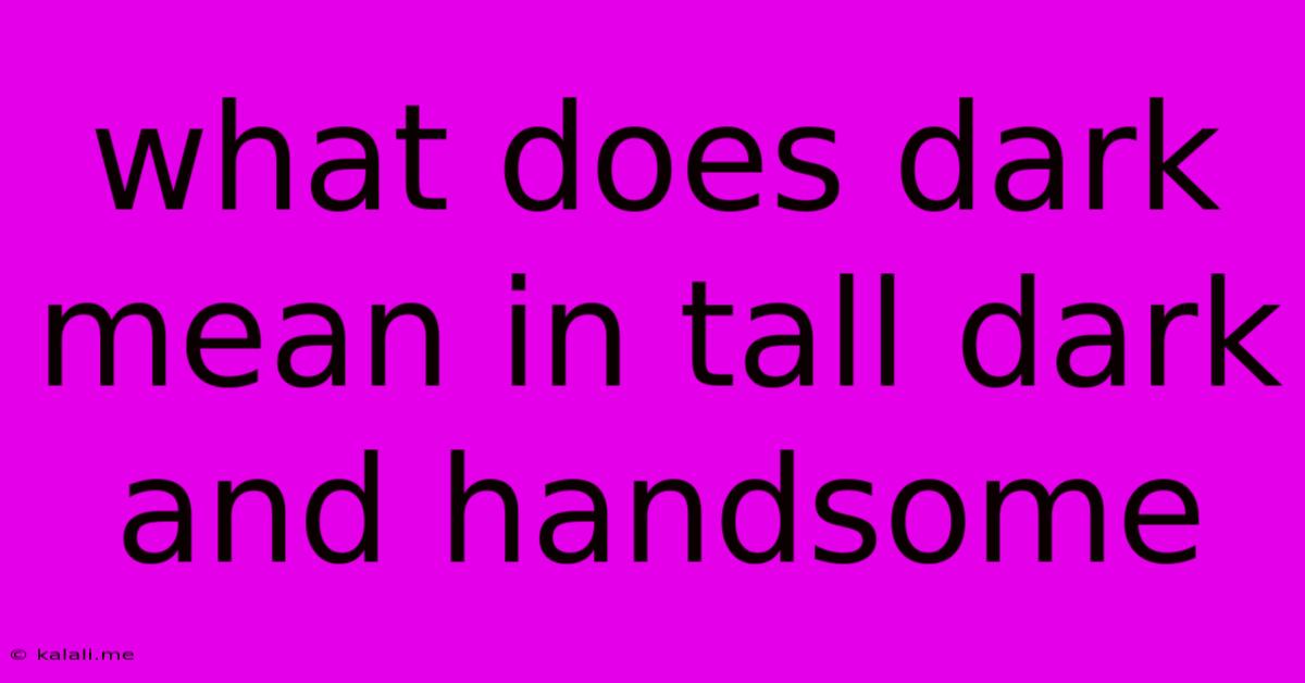 What Does Dark Mean In Tall Dark And Handsome