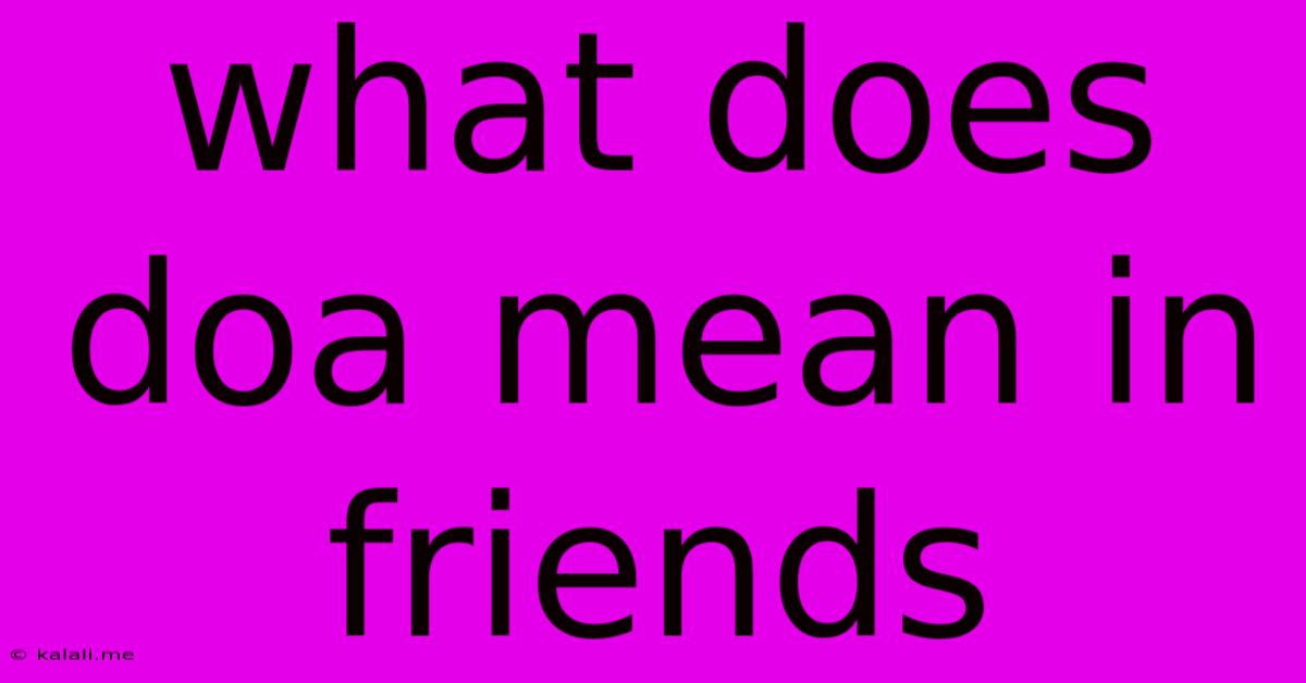 What Does Doa Mean In Friends