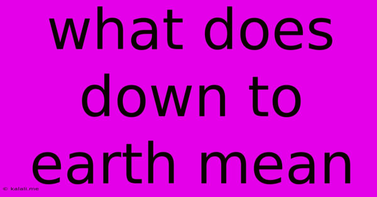 What Does Down To Earth Mean