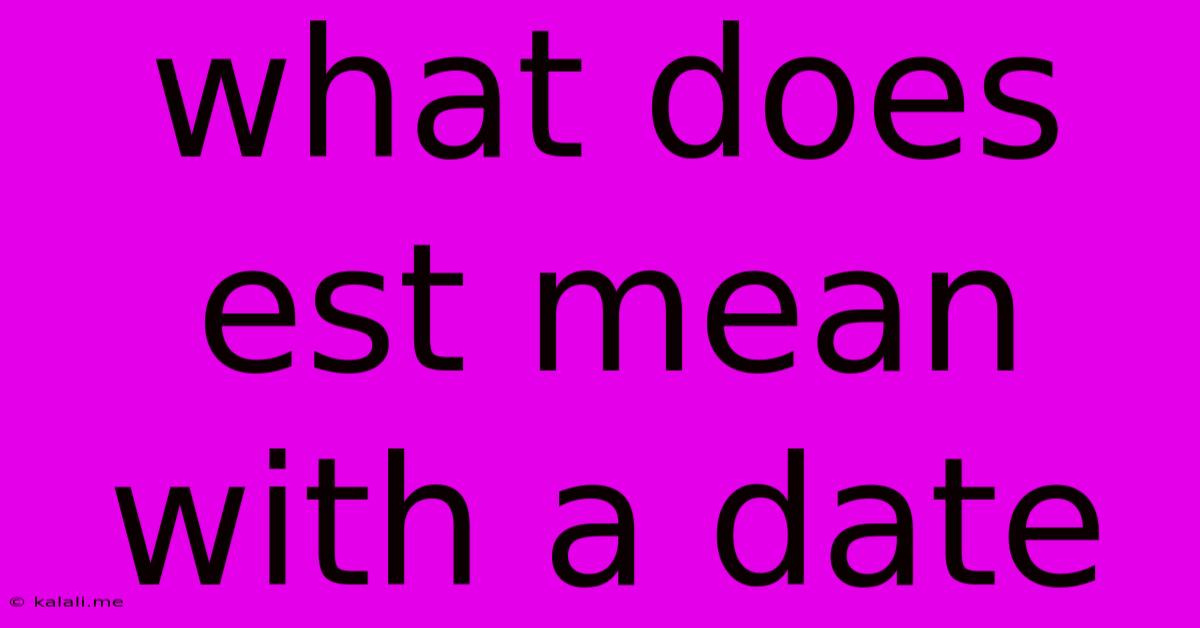 What Does Est Mean With A Date