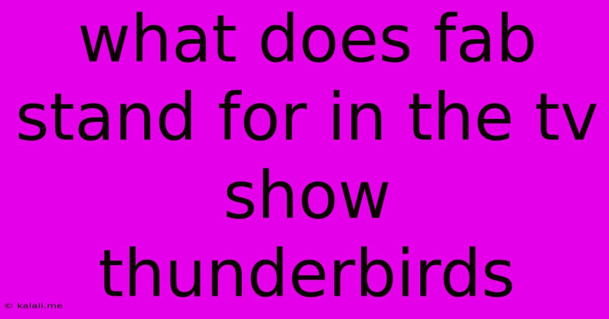 What Does Fab Stand For In The Tv Show Thunderbirds