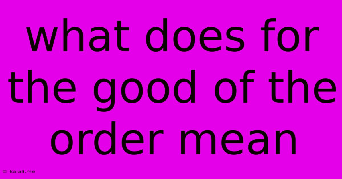 What Does For The Good Of The Order Mean